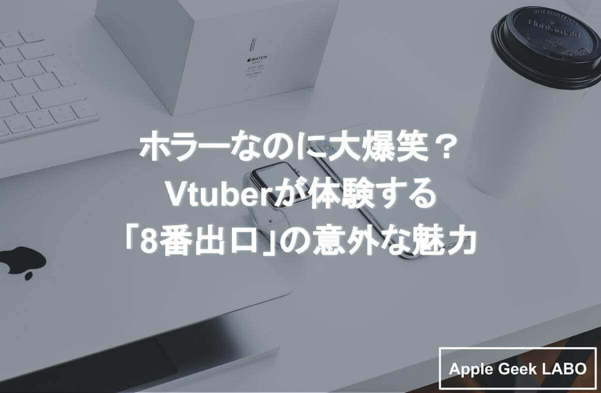 ホラーなのに大爆笑Vtuberが体験する8番出口の意外な魅力 Apple Geek LABO