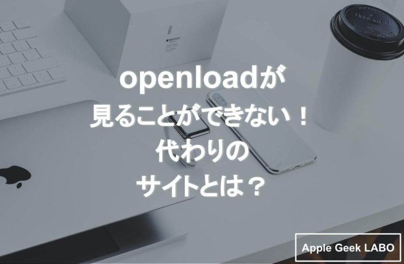 Openloadは現在閉鎖中 無料で見れる代わりのサイトをご紹介 Apple Geek Labo