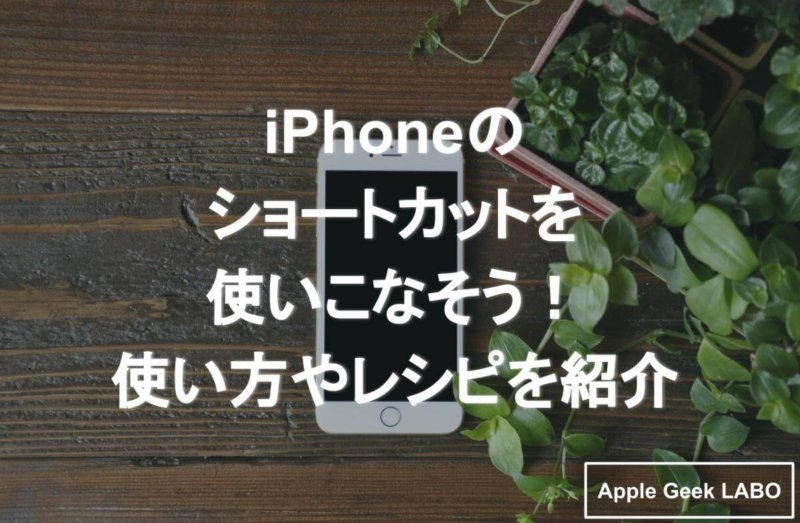 Iphoneのショートカットを使いこなそう 使い方やレシピを紹介 Apple Geek Labo