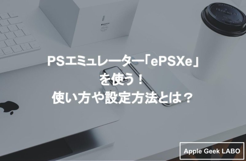 Psエミュレーター Epsxe を使う 使い方や設定方法とは Apple Geek Labo