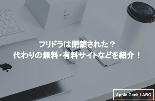 フリドラは閉鎖された？代わりの無料・有料サイトなどを紹介！ Apple Geek Labo