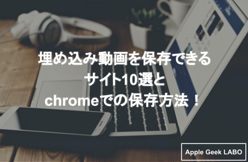 埋め込み動画を保存できるサイト10選とchromeでの保存方法 Apple Geek Labo