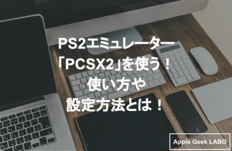 Ps2エミュレーターはpcsx2が最強 推奨スペックと使い方を解説 Apple Geek Labo