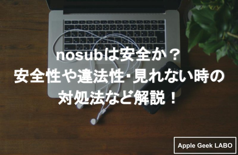 Nosubは安全か 安全性や違法性 見れない時の対処法など解説 Apple Geek Labo