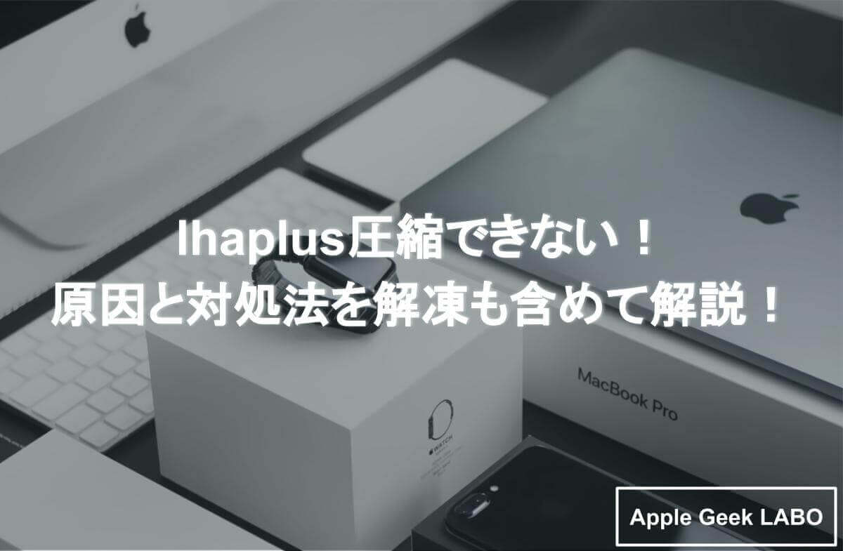 Lhaplus圧縮できない 原因と対処法を解凍も含めて解説 Apple Geek Labo