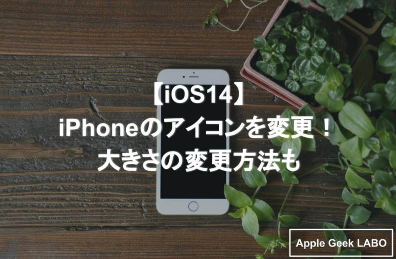 Ios14 Iphoneのアイコンを変更 大きさの変更方法も Apple Geek Labo