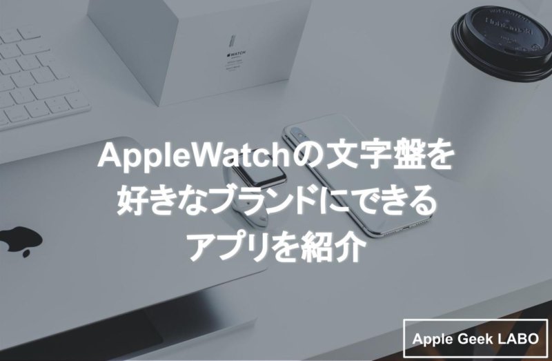 Applewatchの文字盤を好きなブランドにできるアプリを紹介 Apple Geek Labo