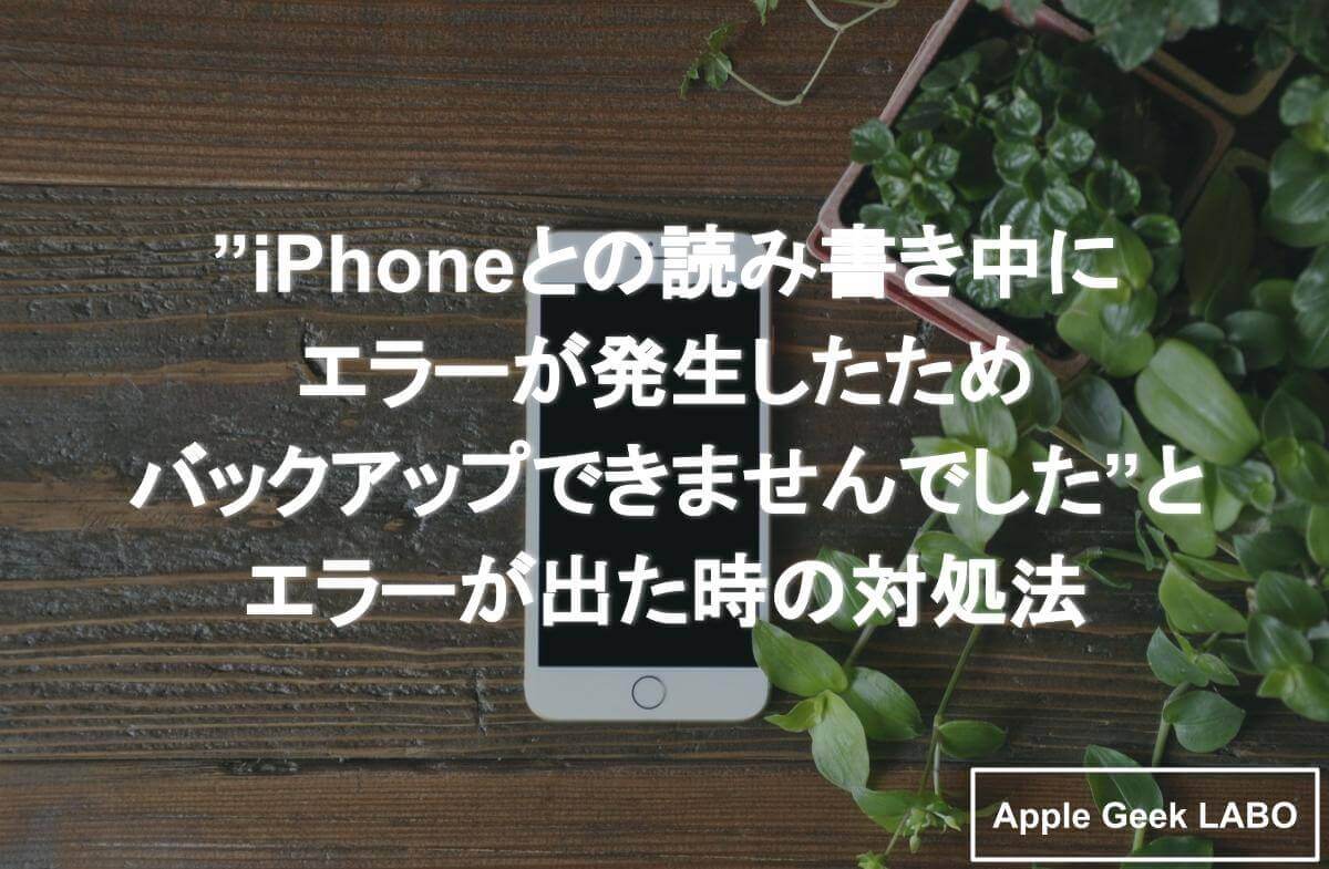 Iphoneとの読み書き中にエラーが発生したためバックアップできませんでした とエラーが出た時の対処法 Apple Geek Labo