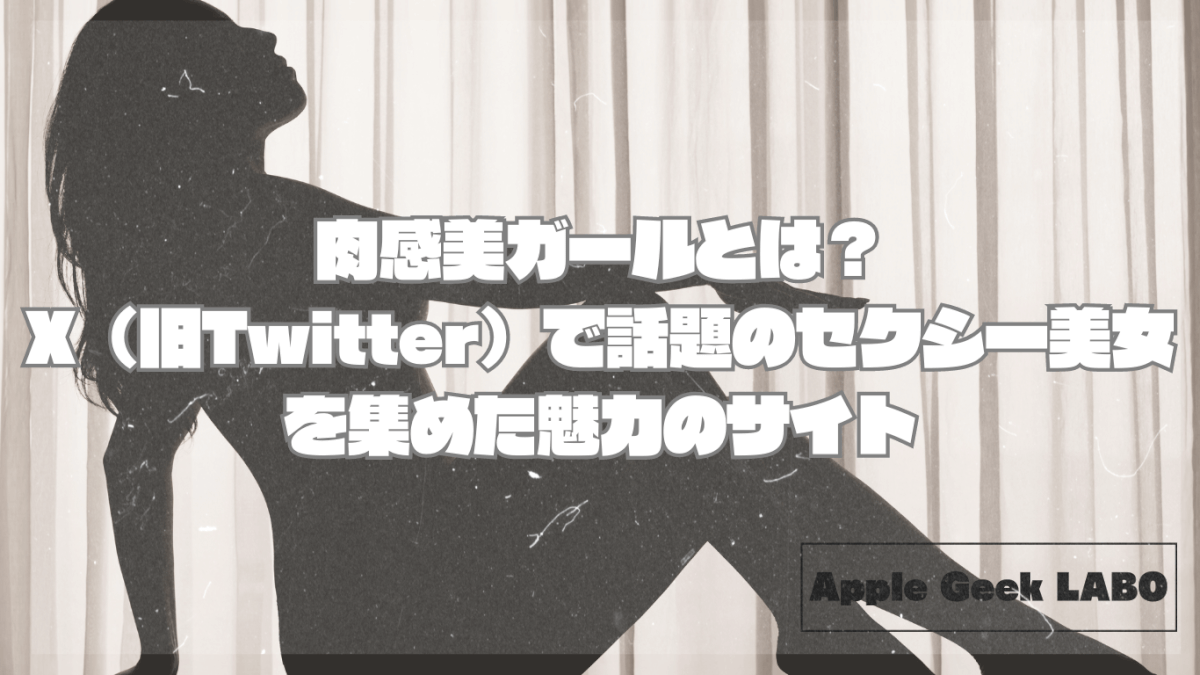 肉感美ガールとは？X（旧Twitter）で話題のセクシー美女を集めた魅力のサイト