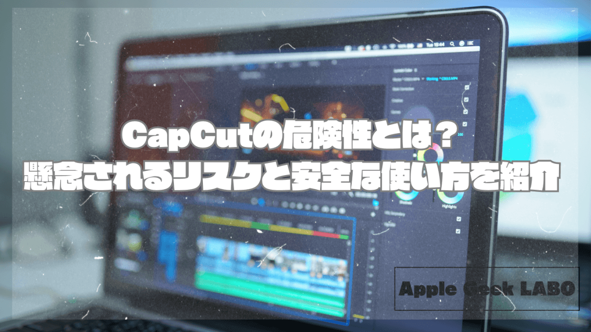 CapCutの危険性とは？懸念されるリスクと安全な使い方を紹介